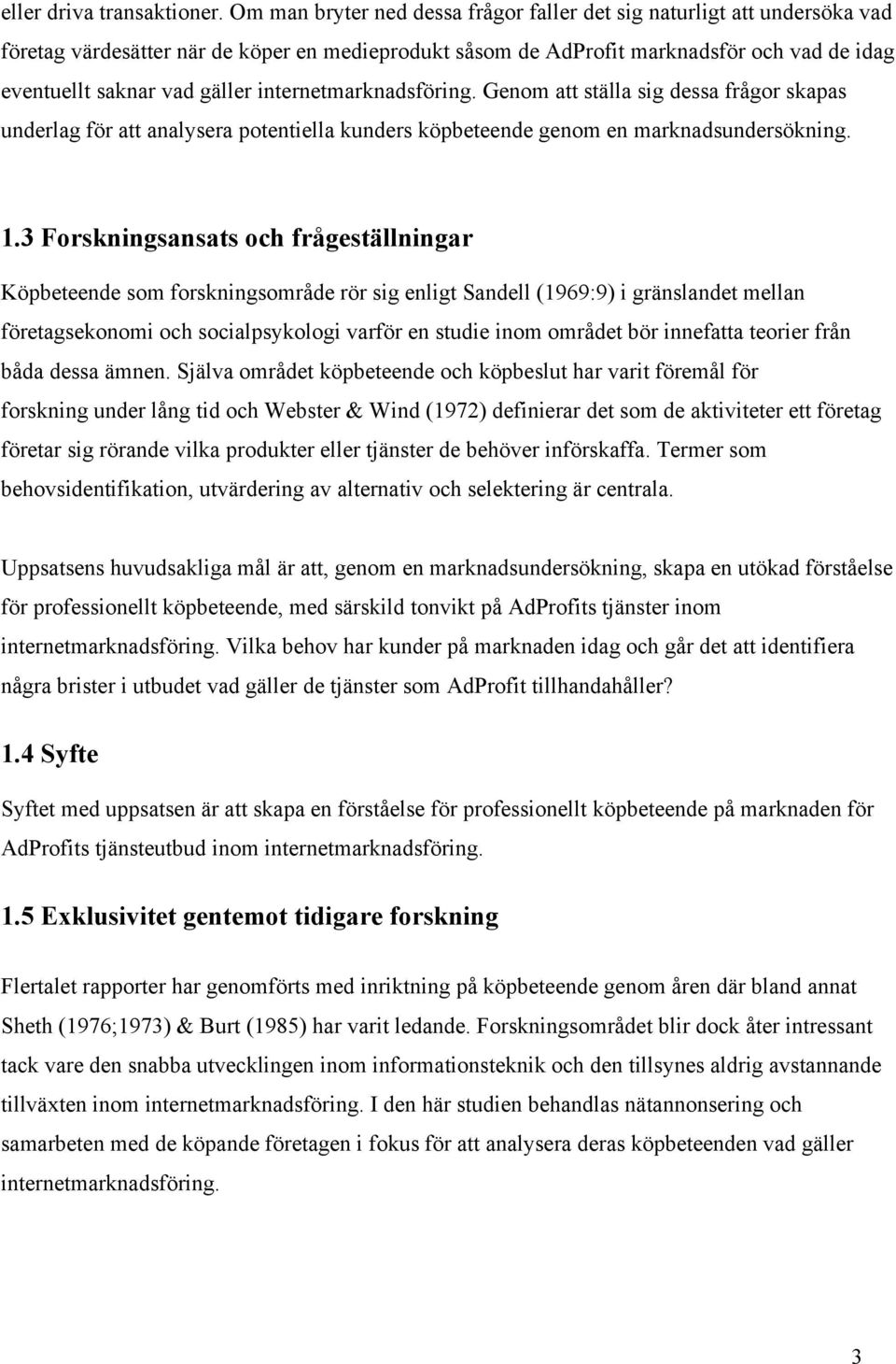 internetmarknadsföring. Genom att ställa sig dessa frågor skapas underlag för att analysera potentiella kunders köpbeteende genom en marknadsundersökning. 1.