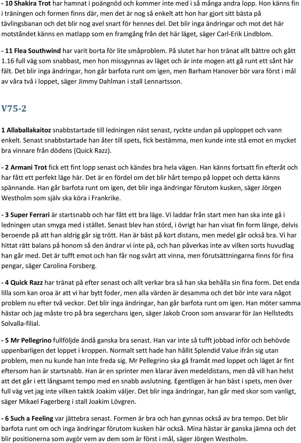 Det blir inga ändringar och mot det här motståndet känns en matlapp som en framgång från det här läget, säger Carl-Erik Lindblom. - 11 Flea Southwind har varit borta för lite småproblem.