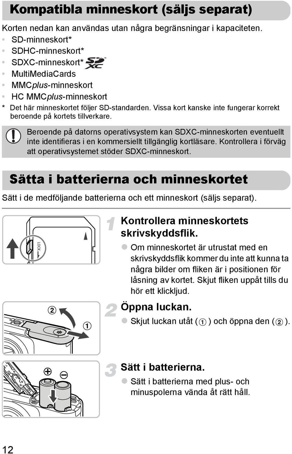 Vissa kort kanske inte fungerar korrekt beroende på kortets tillverkare. Beroende på datorns operativsystem kan SDXC-minneskorten eventuellt inte identifieras i en kommersiellt tillgänglig kortläsare.