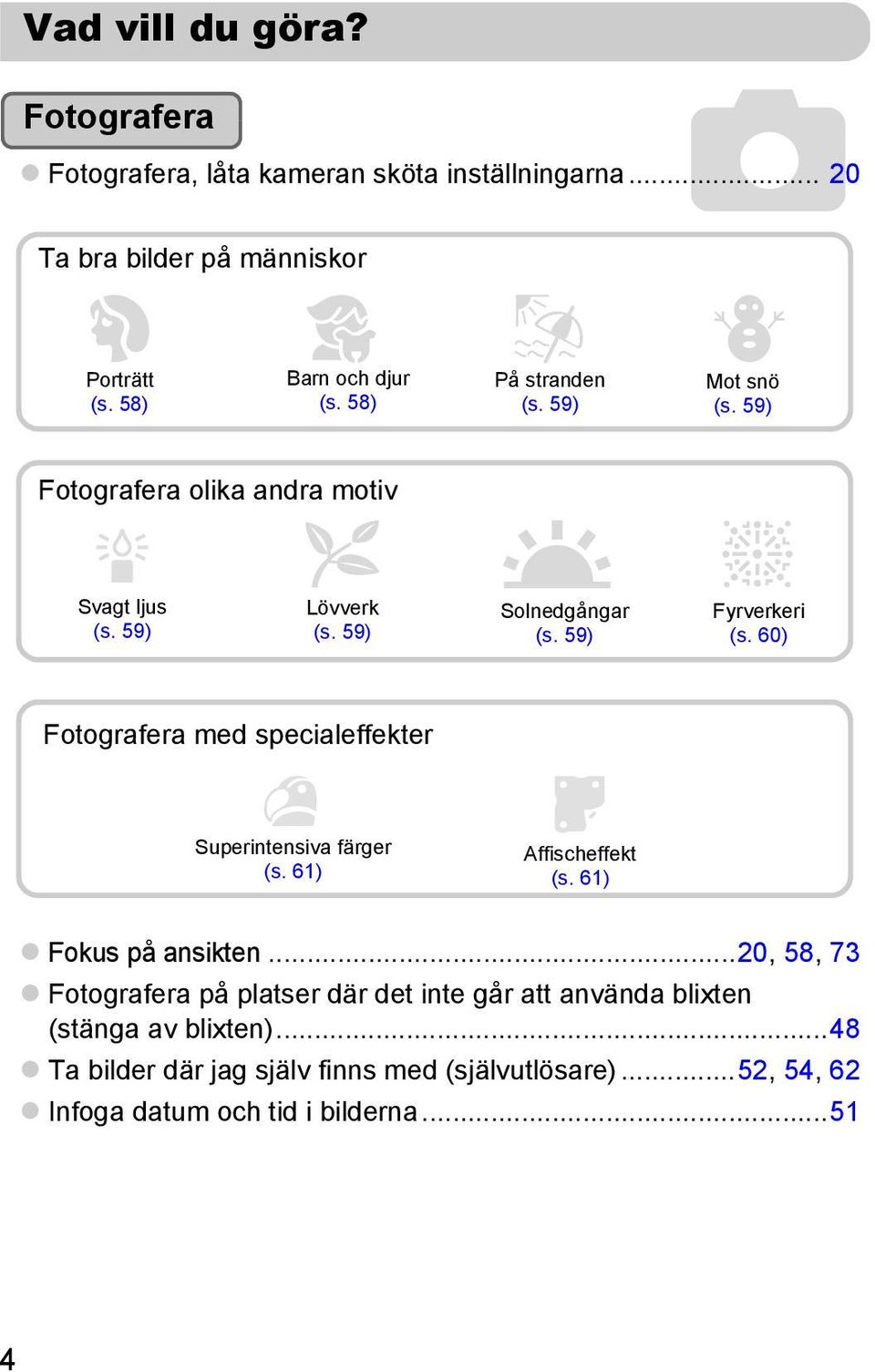 59) t Fyrverkeri (s. 60) Fotografera med specialeffekter Superintensiva färger (s. 61) Affischeffekt (s. 61) Fokus på ansikten.