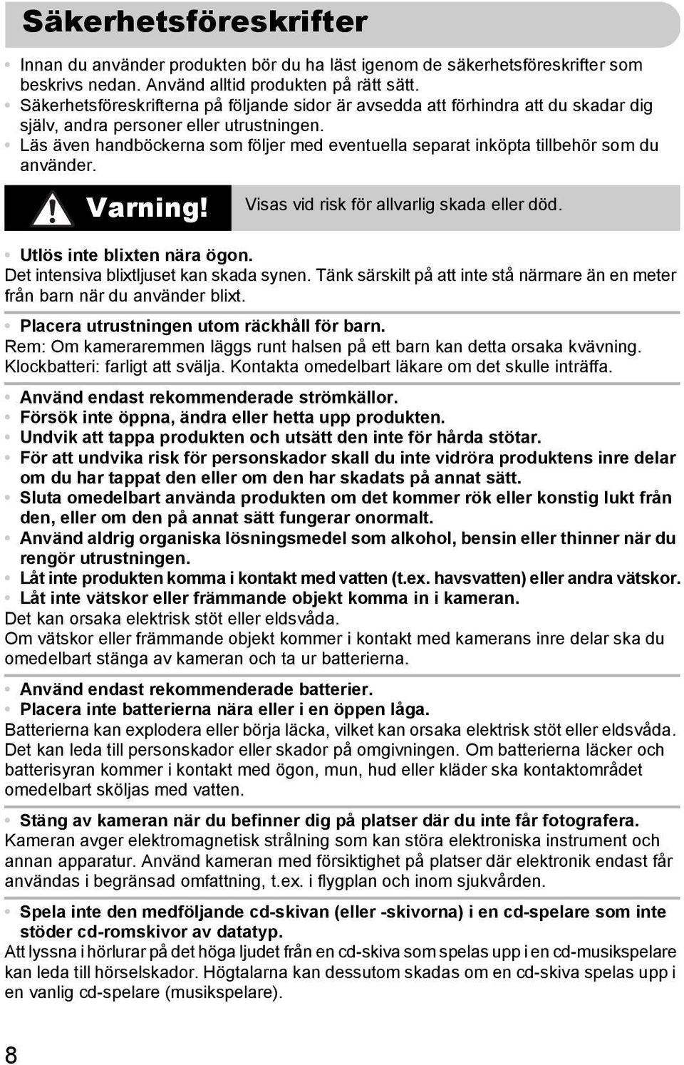 Läs även handböckerna som följer med eventuella separat inköpta tillbehör som du använder. Varning! Visas vid risk för allvarlig skada eller död. Utlös inte blixten nära ögon.