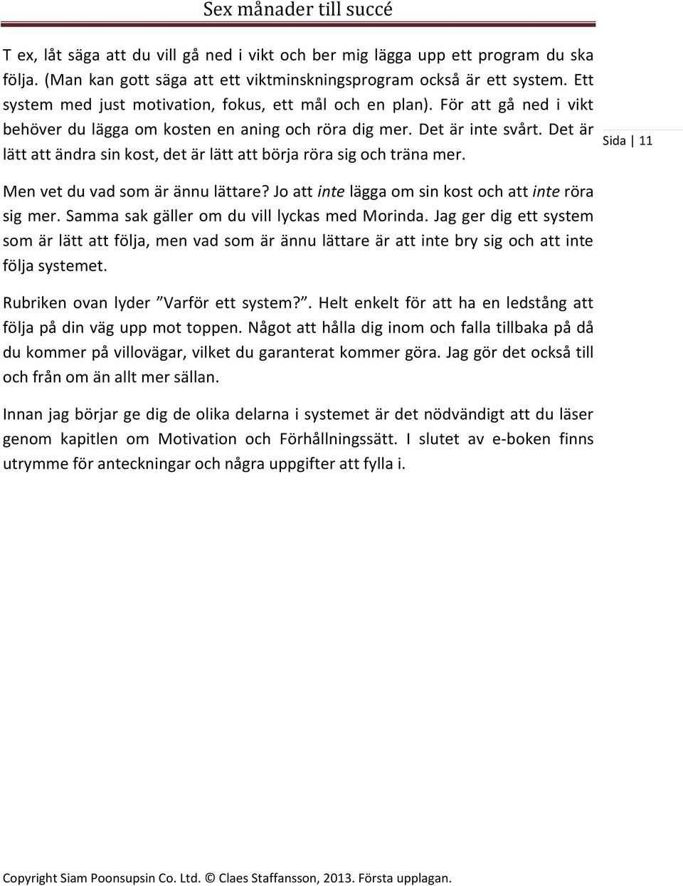 Det är lätt att ändra sin kost, det är lätt att börja röra sig och träna mer. Sida 11 Men vet du vad som är ännu lättare? Jo att inte lägga om sin kost och att inte röra sig mer.