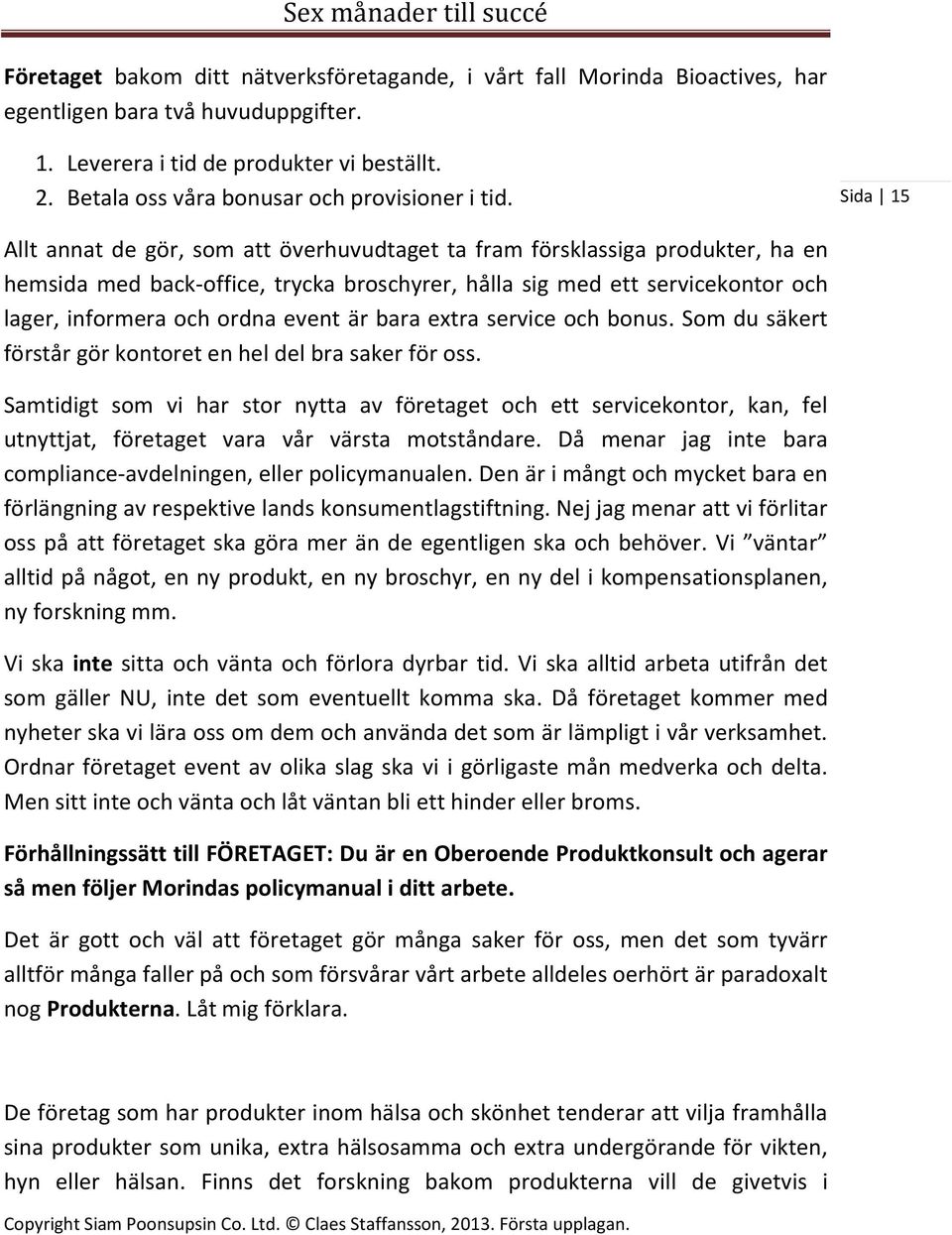 Sida 15 Allt annat de gör, som att överhuvudtaget ta fram försklassiga produkter, ha en hemsida med back-office, trycka broschyrer, hålla sig med ett servicekontor och lager, informera och ordna