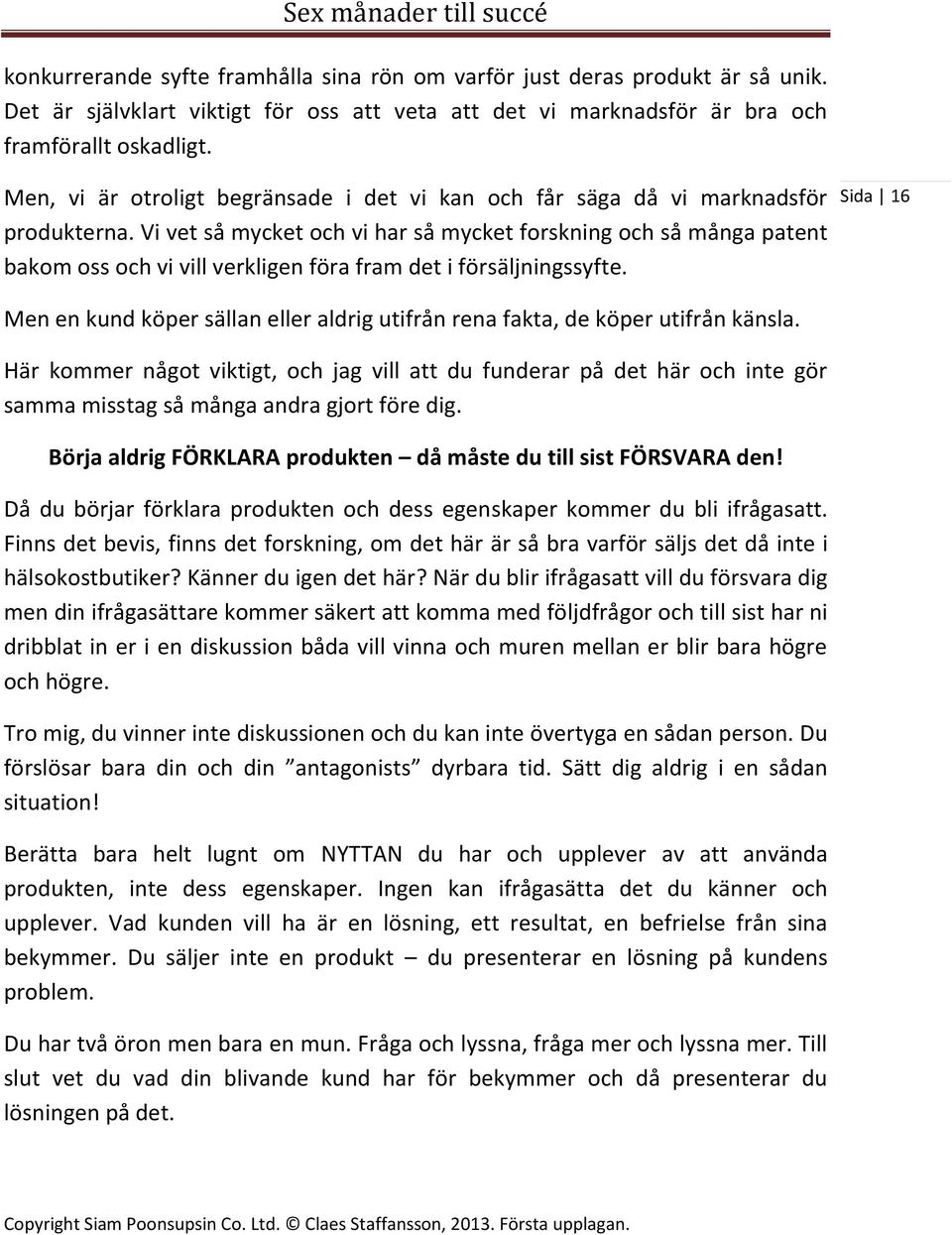 Vi vet så mycket och vi har så mycket forskning och så många patent bakom oss och vi vill verkligen föra fram det i försäljningssyfte.