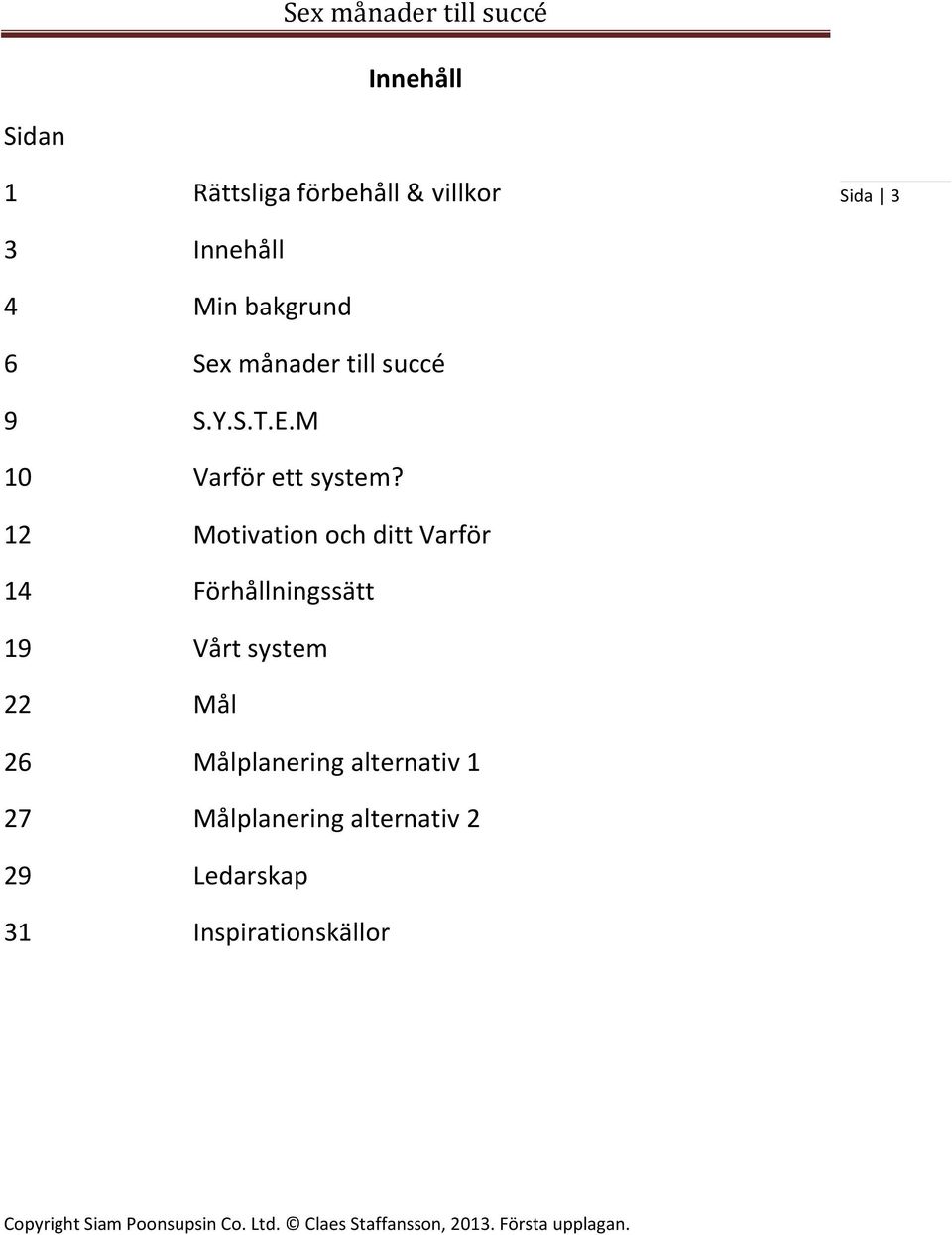 12 Motivation och ditt Varför 14 Förhållningssätt 19 Vårt system 22 Mål 26