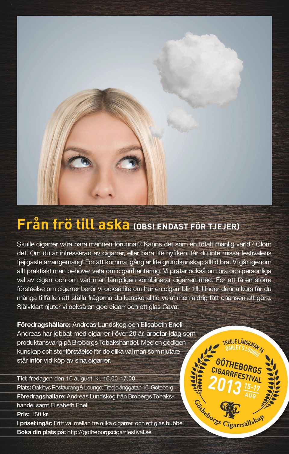 Vi går igenom allt praktiskt man behöver veta om cigarrhantering. Vi pratar också om bra och personliga val av cigarr och om vad man lämpligen kombinerar cigarren med.