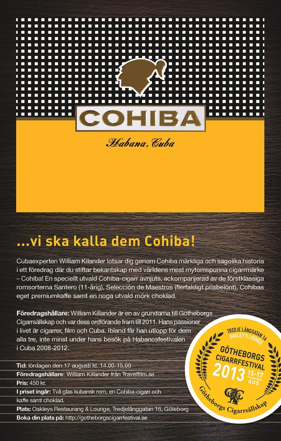 En speciellt utvald Cohiba-cigarr avnjuts, ackompanjerad av de förstklassiga romsorterna Santero (11-årig), Selección de Maestros (flerfaldigt prisbelönt), Cohibas eget premiumkaffe samt en noga