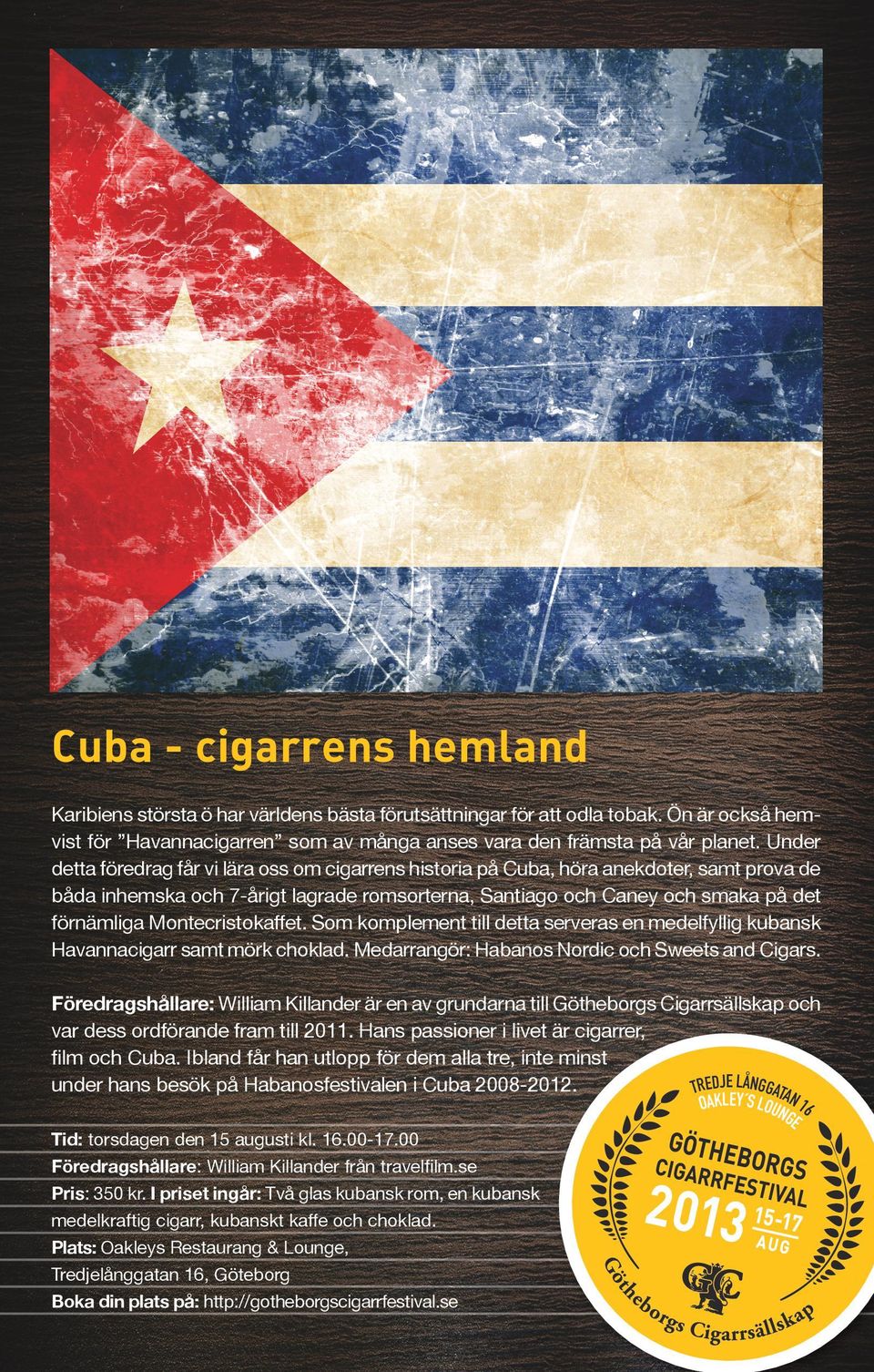 Montecristokaffet. Som komplement till detta serveras en medelfyllig kubansk Havannacigarr samt mörk choklad. Medarrangör: Habanos Nordic och Sweets and Cigars.