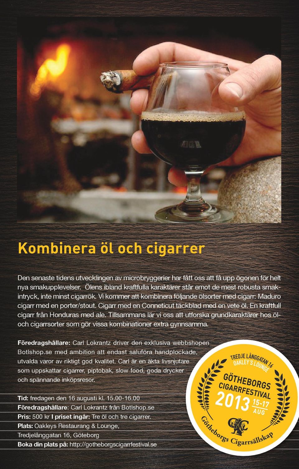 Cigarr med en Conneticut täckblad med en vete öl. En kraftfull cigarr från Honduras med ale.