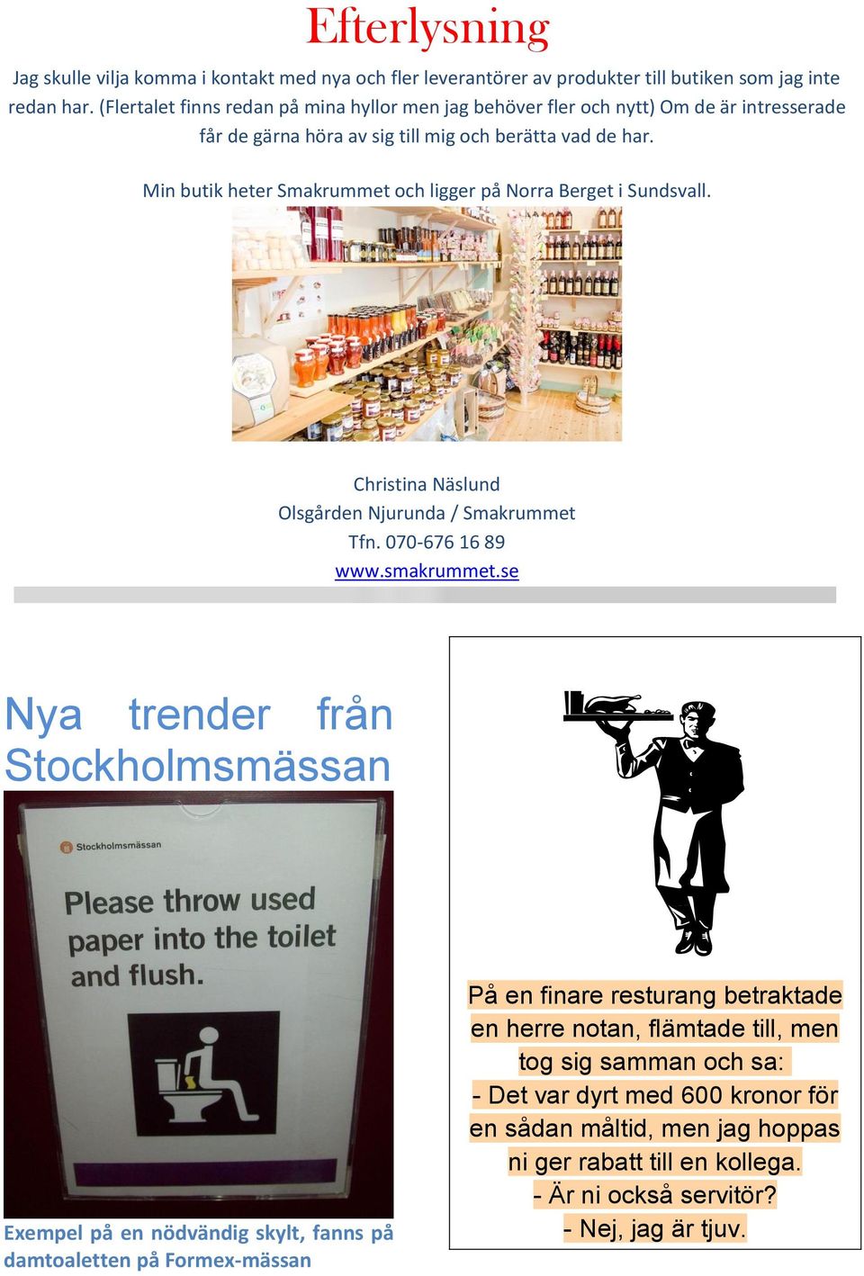 Min butik heter Smakrummet och ligger på Norra Berget i Sundsvall. Christina Näslund Olsgården Njurunda / Smakrummet Tfn. 070-676 16 89 www.smakrummet.