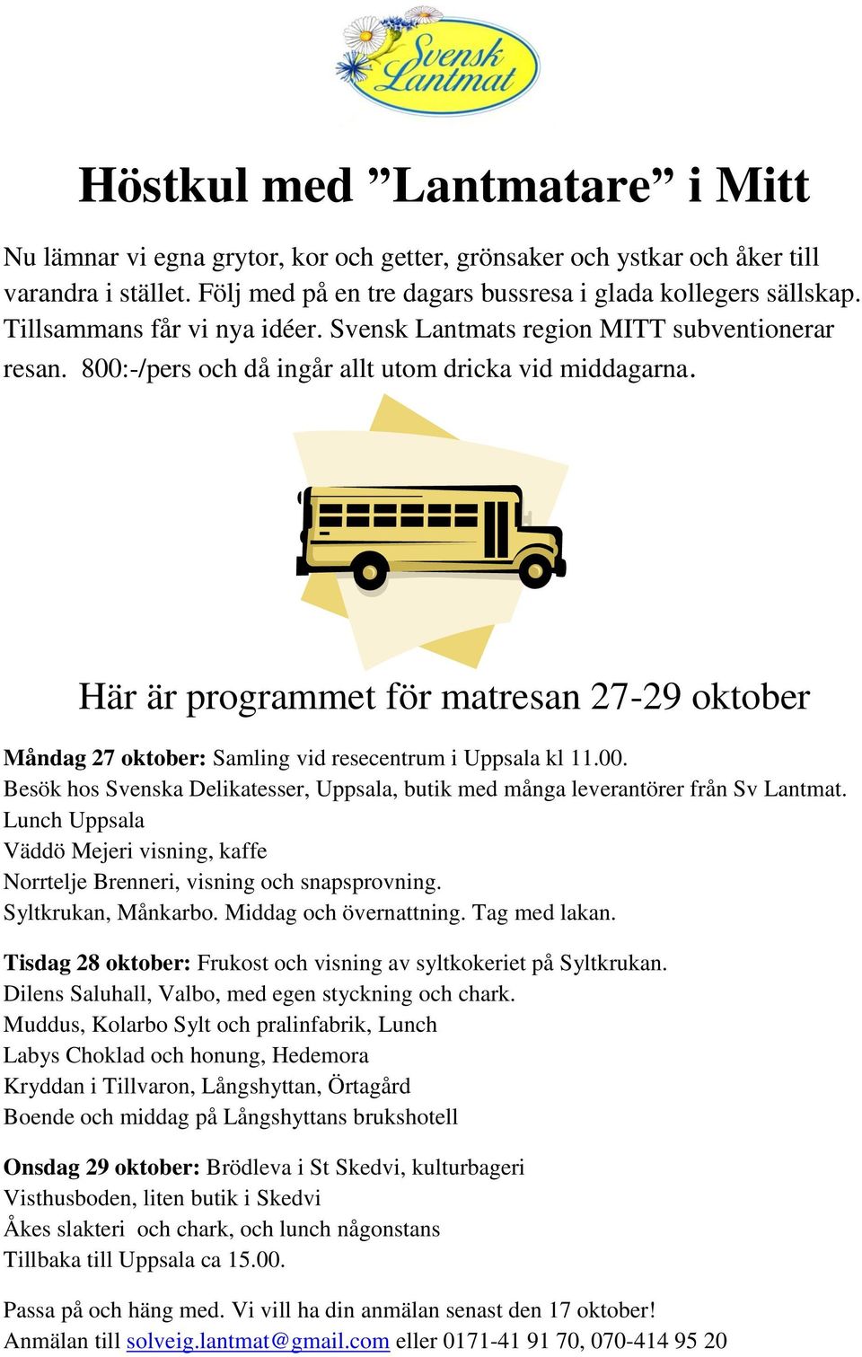 Här är programmet för matresan 27-29 oktober Måndag 27 oktober: Samling vid resecentrum i Uppsala kl 11.00. Besök hos Svenska Delikatesser, Uppsala, butik med många leverantörer från Sv Lantmat.