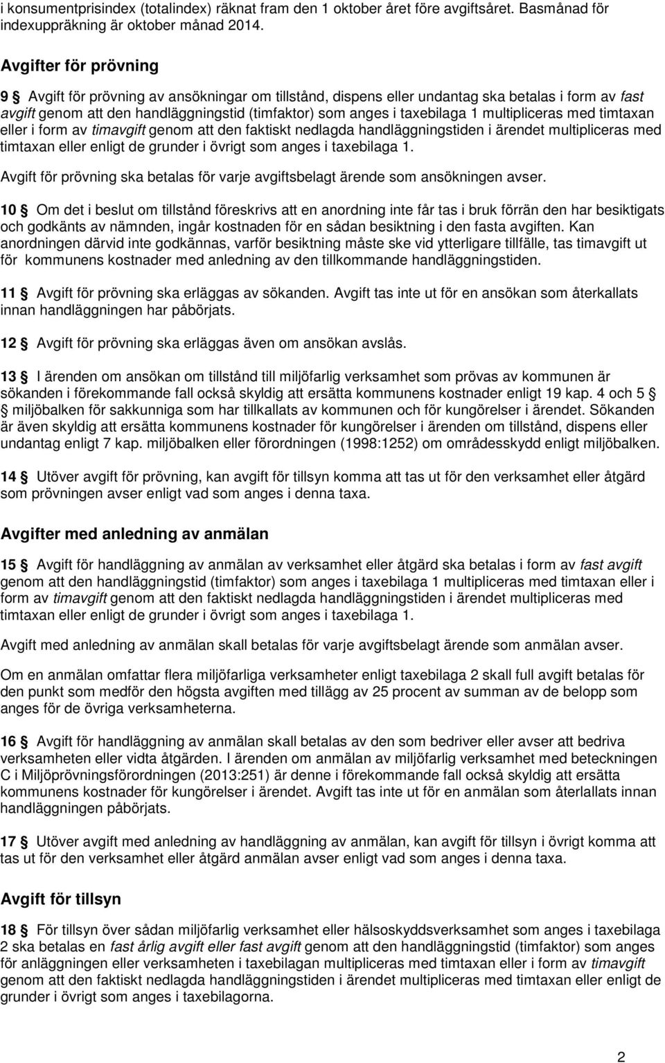 multipliceras med timtaxan eller i form av timavgift genom att den faktiskt nedlagda handläggningstiden i ärendet multipliceras med timtaxan eller enligt de grunder i övrigt som anges i taxebilaga 1.