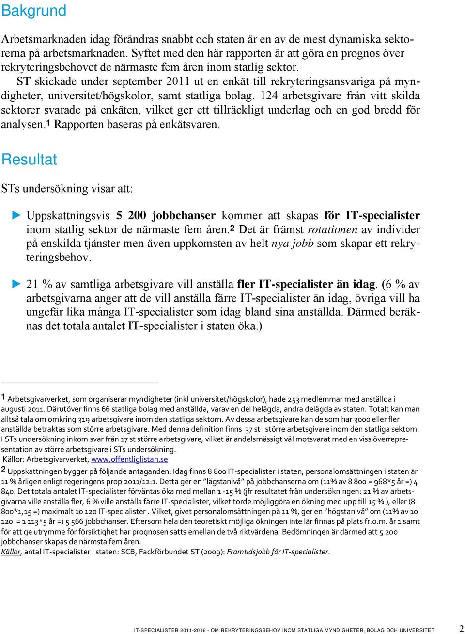ST skickade under september 2011 ut en enkät till rekryteringsansvariga på myndigheter, universitet/högskolor, samt statliga bolag.