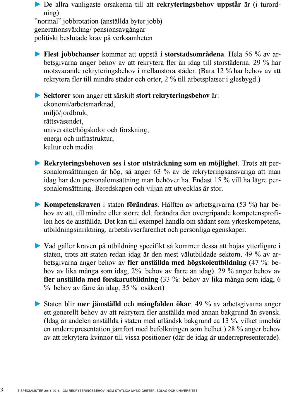 29 % har motsvarande rekryteringsbehov i mellanstora städer. (Bara 12 % har behov av att rekrytera fler till mindre städer och orter, 2 % till arbetsplatser i glesbygd.