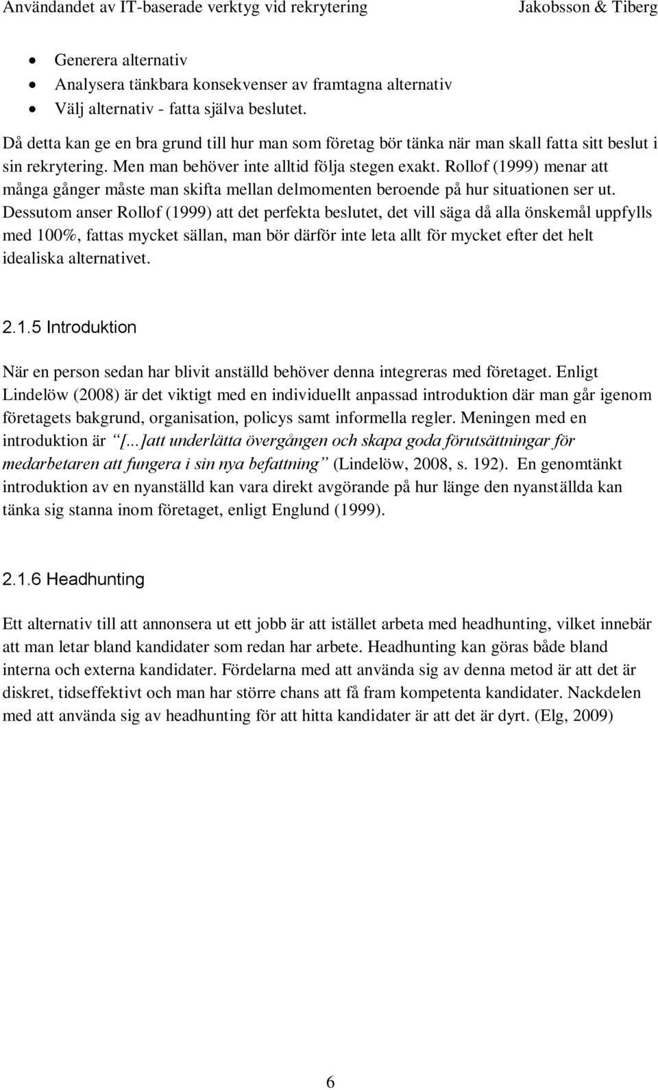 Rollof (1999) menar att många gånger måste man skifta mellan delmomenten beroende på hur situationen ser ut.