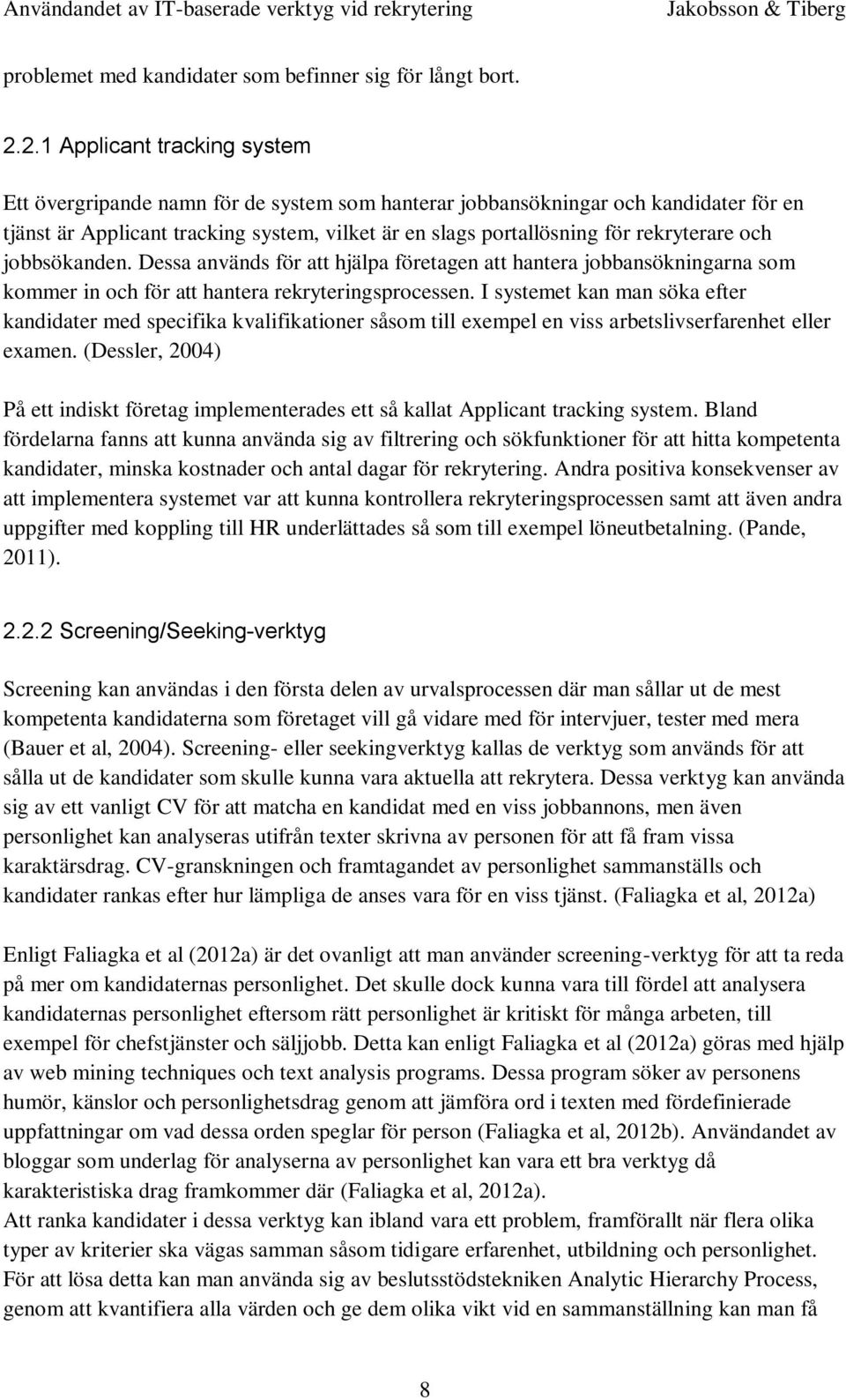 rekryterare och jobbsökanden. Dessa används för att hjälpa företagen att hantera jobbansökningarna som kommer in och för att hantera rekryteringsprocessen.