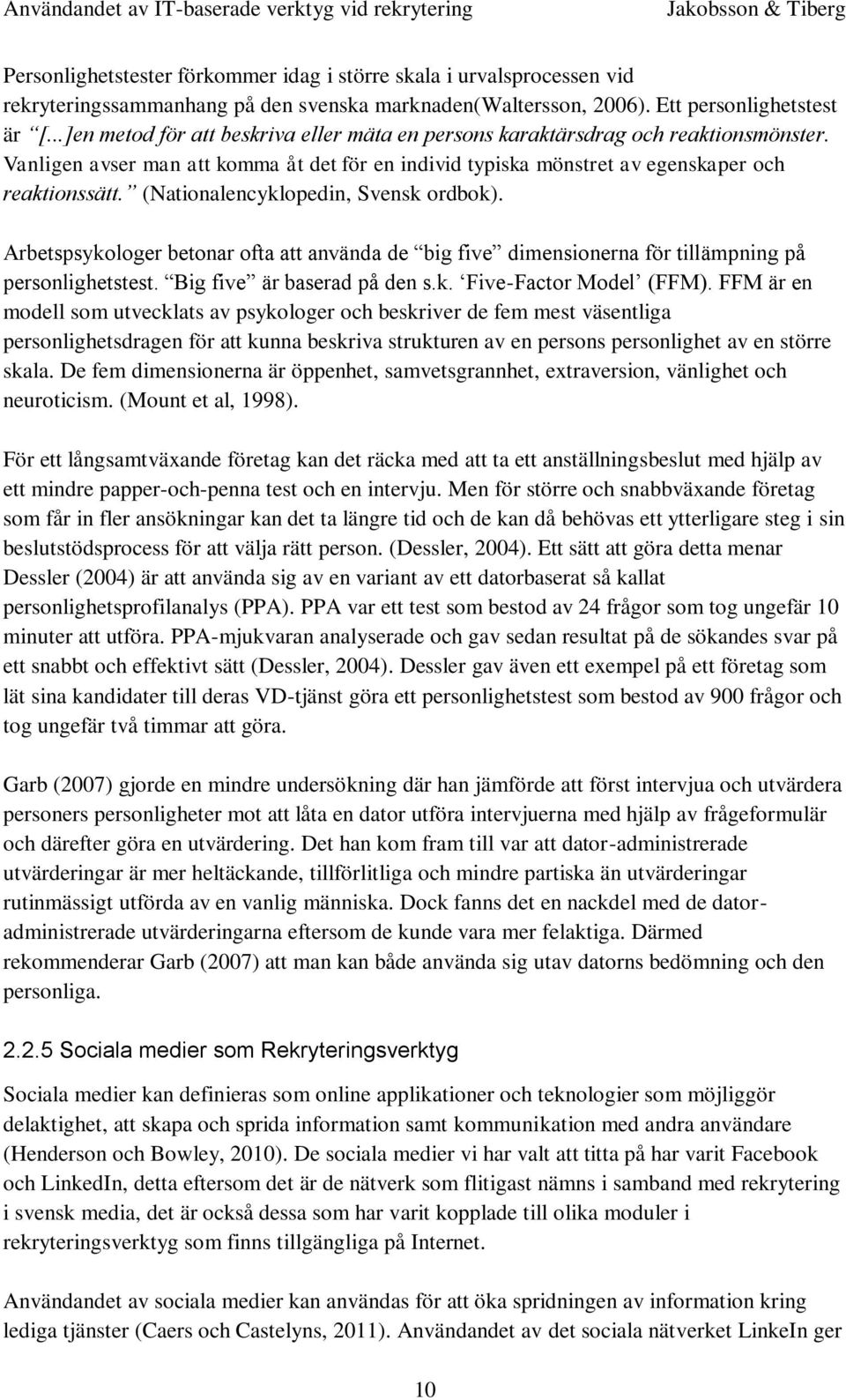 (Nationalencyklopedin, Svensk ordbok). Arbetspsykologer betonar ofta att använda de big five dimensionerna för tillämpning på personlighetstest. Big five är baserad på den s.k. Five-Factor Model (FFM).