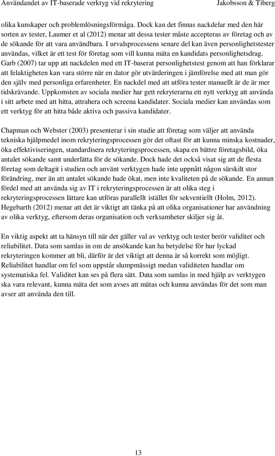 I urvalsprocessens senare del kan även personlighetstester användas, vilket är ett test för företag som vill kunna mäta en kandidats personlighetsdrag.