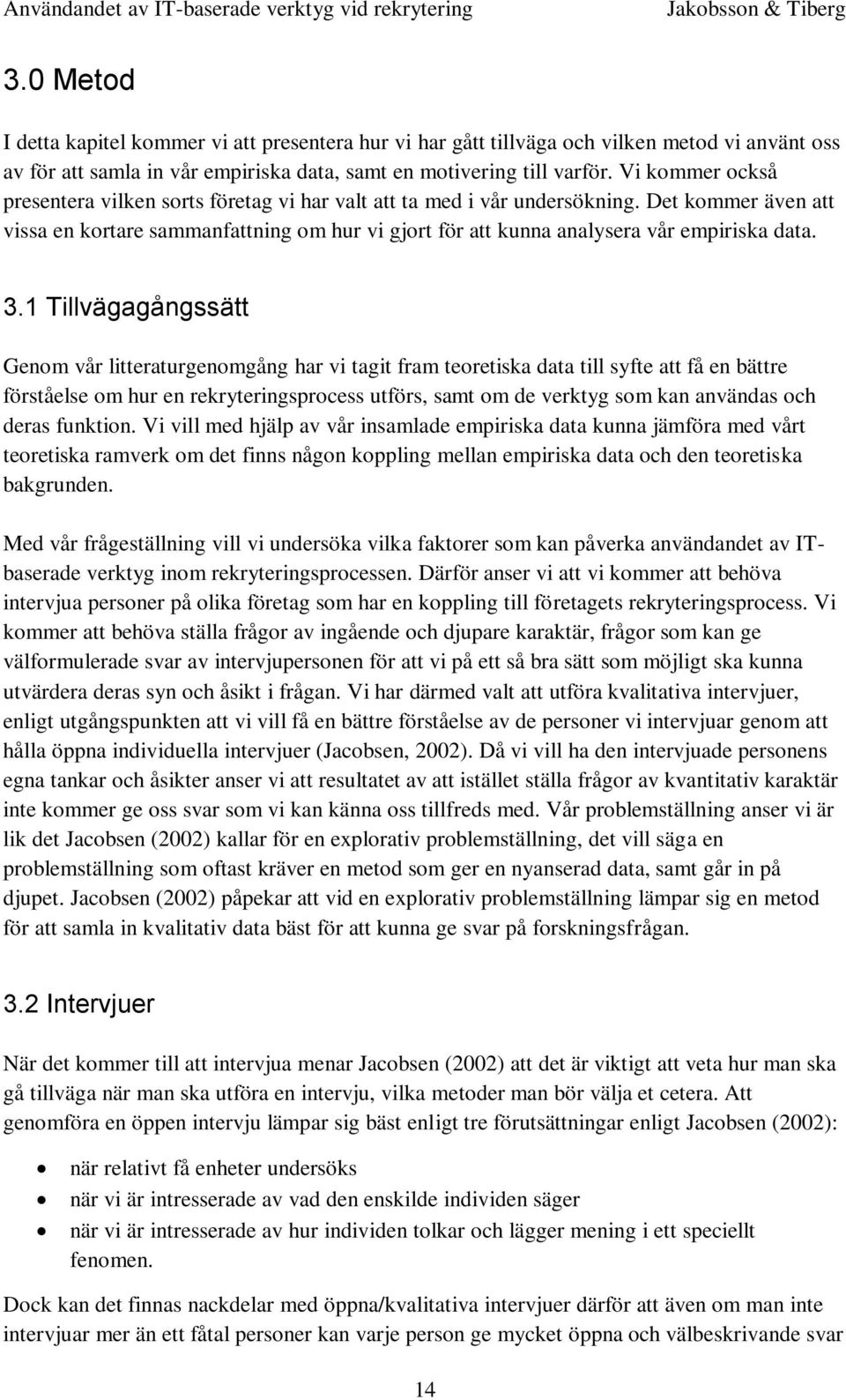 3.1 Tillvägagångssätt Genom vår litteraturgenomgång har vi tagit fram teoretiska data till syfte att få en bättre förståelse om hur en rekryteringsprocess utförs, samt om de verktyg som kan användas