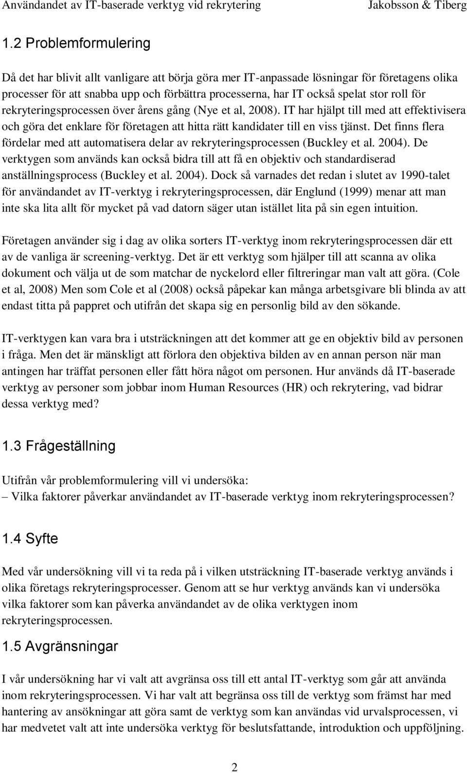 Det finns flera fördelar med att automatisera delar av rekryteringsprocessen (Buckley et al. 2004).