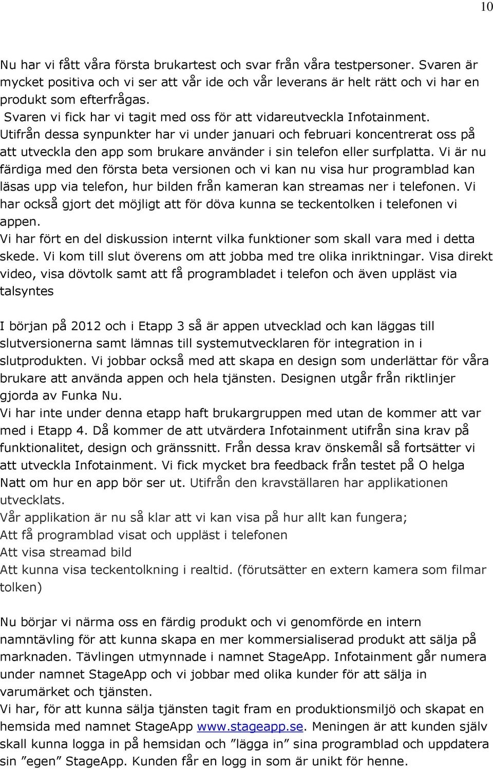 Utifrån dessa synpunkter har vi under januari och februari koncentrerat oss på att utveckla den app som brukare använder i sin telefon eller surfplatta.