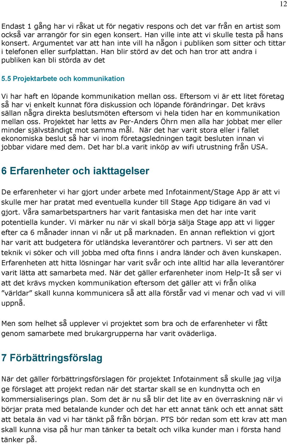 5 Projektarbete och kommunikation Vi har haft en löpande kommunikation mellan oss. Eftersom vi är ett litet företag så har vi enkelt kunnat föra diskussion och löpande förändringar.