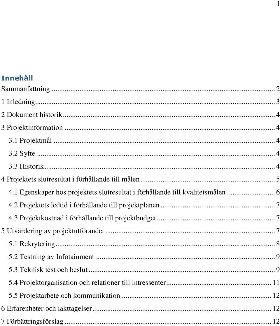 2 Projektets ledtid i förhållande till projektplanen... 7 4.3 Projektkostnad i förhållande till projektbudget... 7 5 Utvärdering av projektutförandet... 7 5.1 Rekrytering... 8 5.