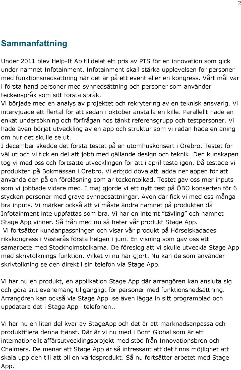 Vårt mål var i första hand personer med synnedsättning och personer som använder teckenspråk som sitt första språk. Vi började med en analys av projektet och rekrytering av en teknisk ansvarig.