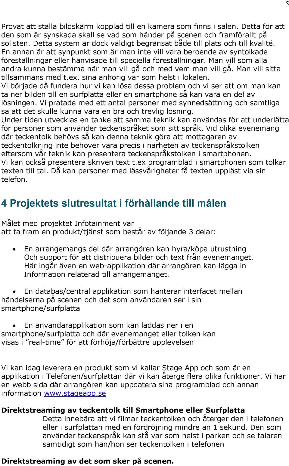 En annan är att synpunkt som är man inte vill vara beroende av syntolkade föreställningar eller hänvisade till speciella föreställningar.