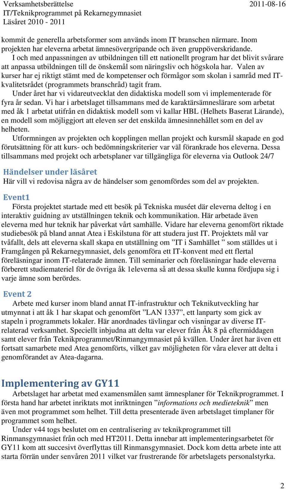 Valen av kurser har ej riktigt stämt med de kompetenser och förmågor som skolan i samråd med ITkvalitetsrådet (programmets branschråd) tagit fram.