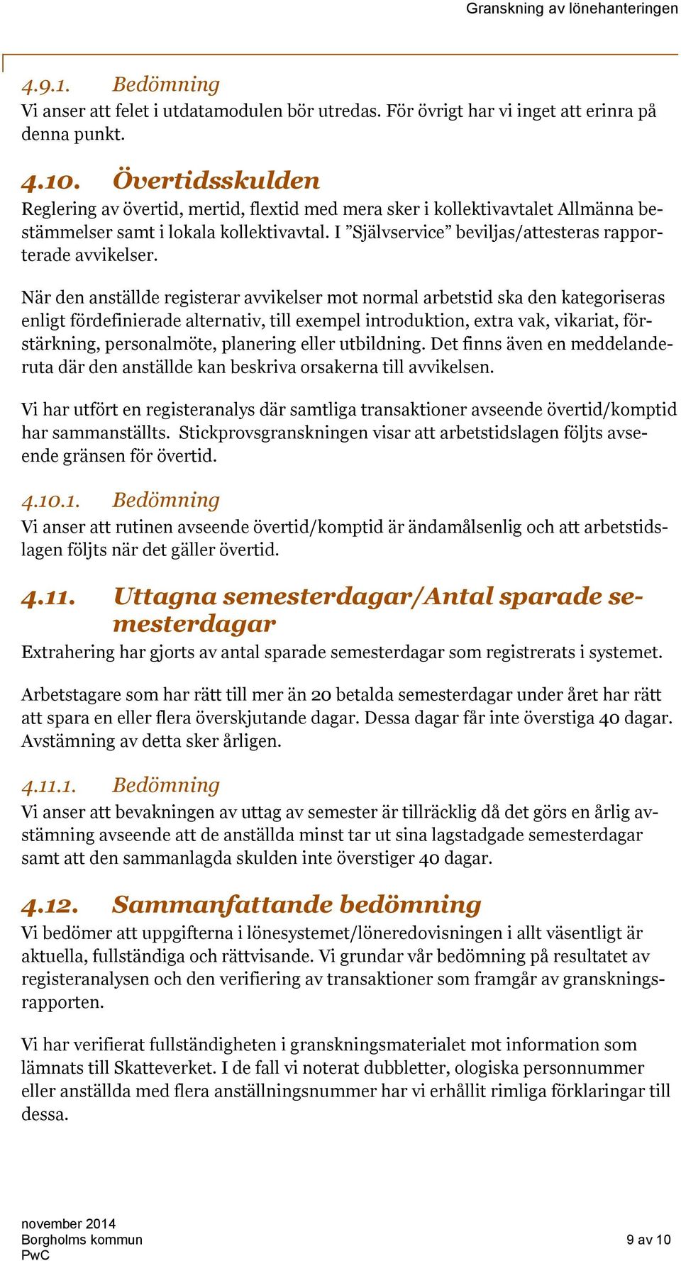 När den anställde registerar avvikelser mot normal arbetstid ska den kategoriseras enligt fördefinierade alternativ, till exempel introduktion, extra vak, vikariat, förstärkning, personalmöte,