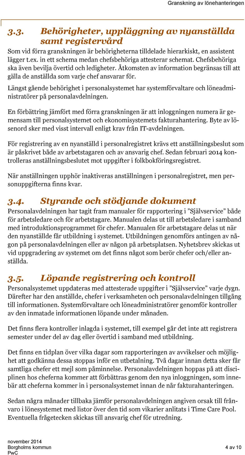 Längst gående behörighet i personalsystemet har systemförvaltare och löneadministratörer på personalavdelningen.