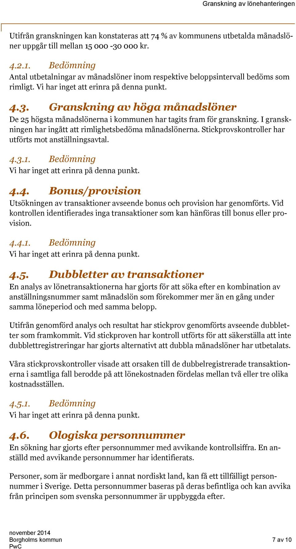 Stickprovskontroller har utförts mot anställningsavtal. 4.3.1. Bedömning 4.4. Bonus/provision Utsökningen av transaktioner avseende bonus och provision har genomförts.