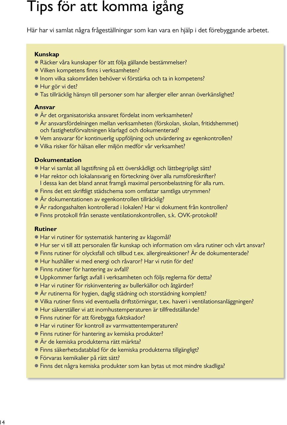 Tas tillräcklig hänsyn till personer som har allergier eller annan överkänslighet? Ansvar Är det organisatoriska ansvaret fördelat inom verksamheten?