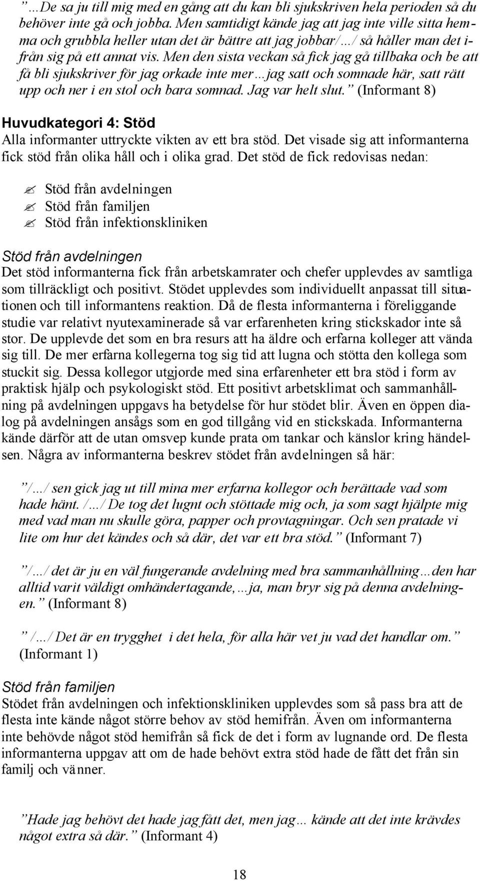 Men den sista veckan så fick jag gå tillbaka och be att få bli sjukskriver för jag orkade inte mer jag satt och somnade här, satt rätt upp och ner i en stol och bara somnad. Jag var helt slut.