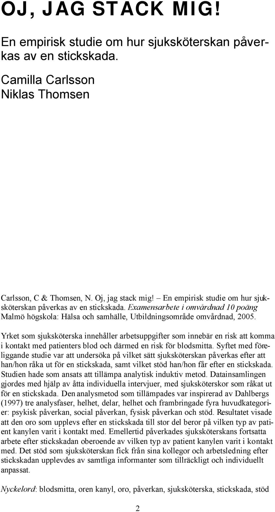 Yrket som sjuksköterska innehåller arbetsuppgifter som innebär en risk att komma i kontakt med patienters blod och därmed en risk för blodsmitta.