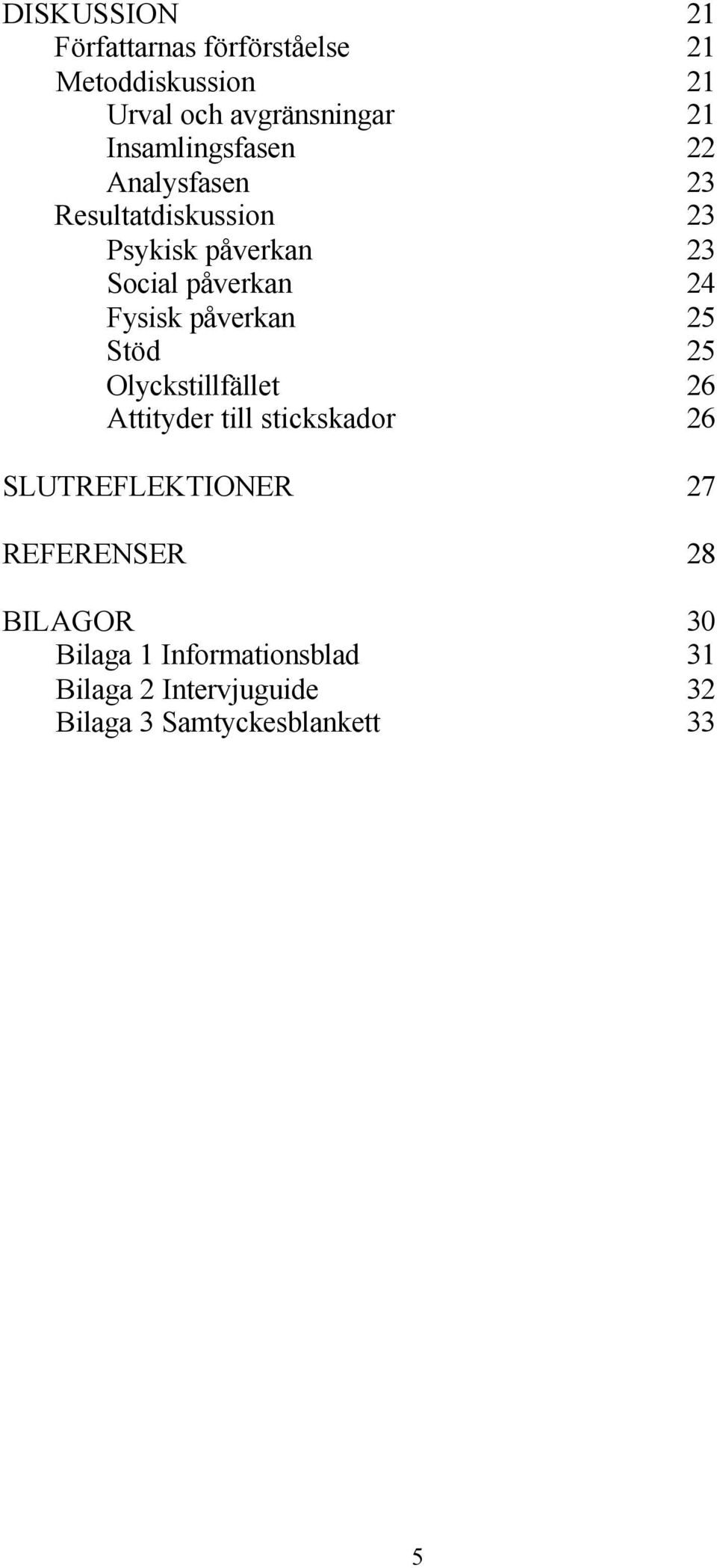 Fysisk påverkan 25 Stöd 25 Olyckstillfället 26 Attityder till stickskador 26 SLUTREFLEKTIONER 27