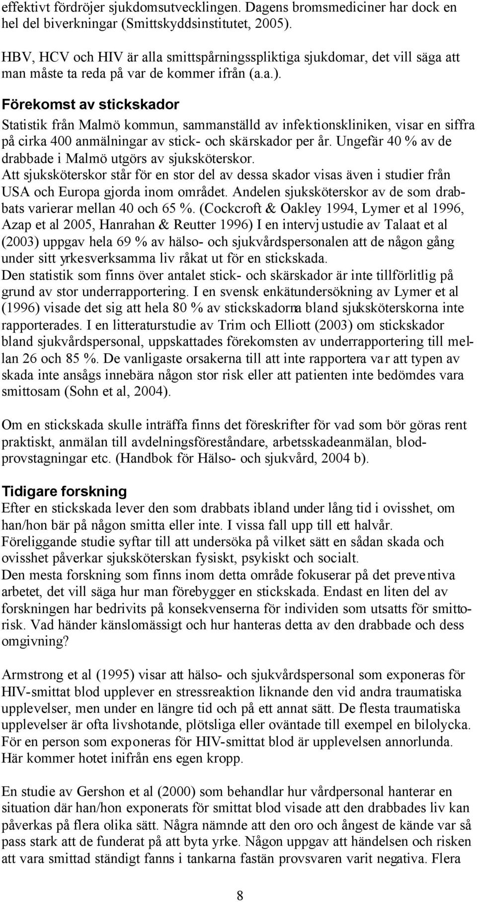 Förekomst av stickskador Statistik från Malmö kommun, sammanställd av infektionskliniken, visar en siffra på cirka 400 anmälningar av stick- och skärskador per år.