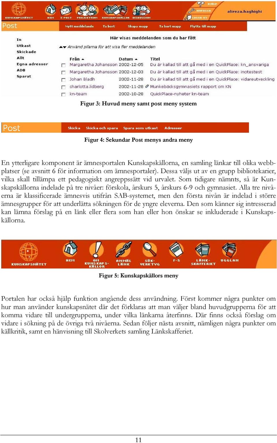 Som tidigare nämnts, så är Kunskapskällorna indelade på tre nivåer: förskola, årskurs 5, årskurs 6-9 och gymnasiet.