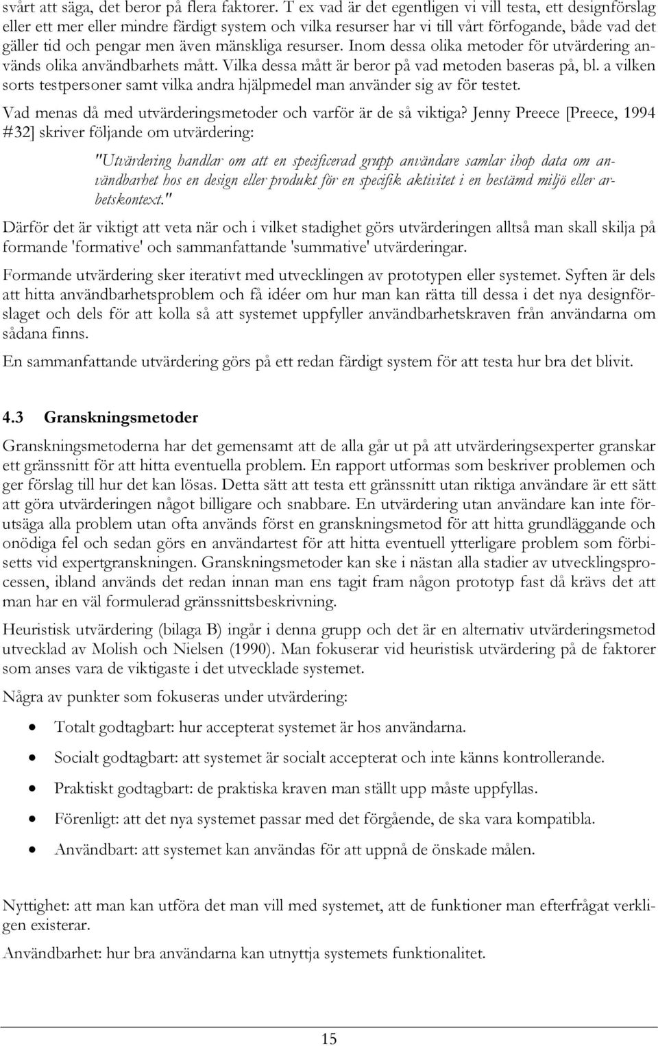 mänskliga resurser. Inom dessa olika metoder för utvärdering används olika användbarhets mått. Vilka dessa mått är beror på vad metoden baseras på, bl.