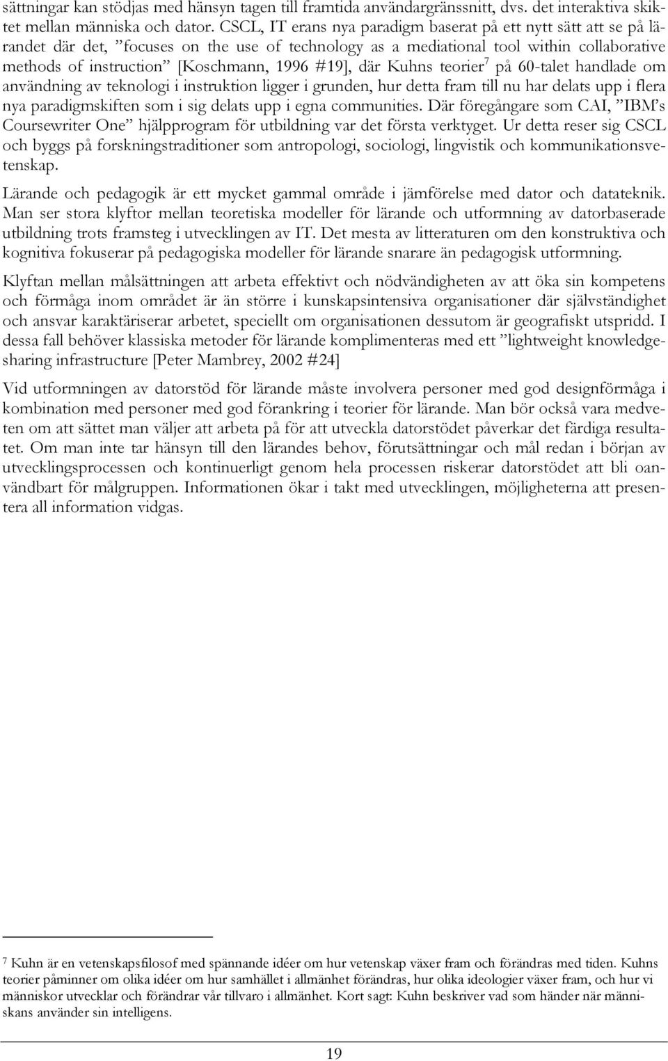 #19], där Kuhns teorier 7 på 60-talet handlade om användning av teknologi i instruktion ligger i grunden, hur detta fram till nu har delats upp i flera nya paradigmskiften som i sig delats upp i egna