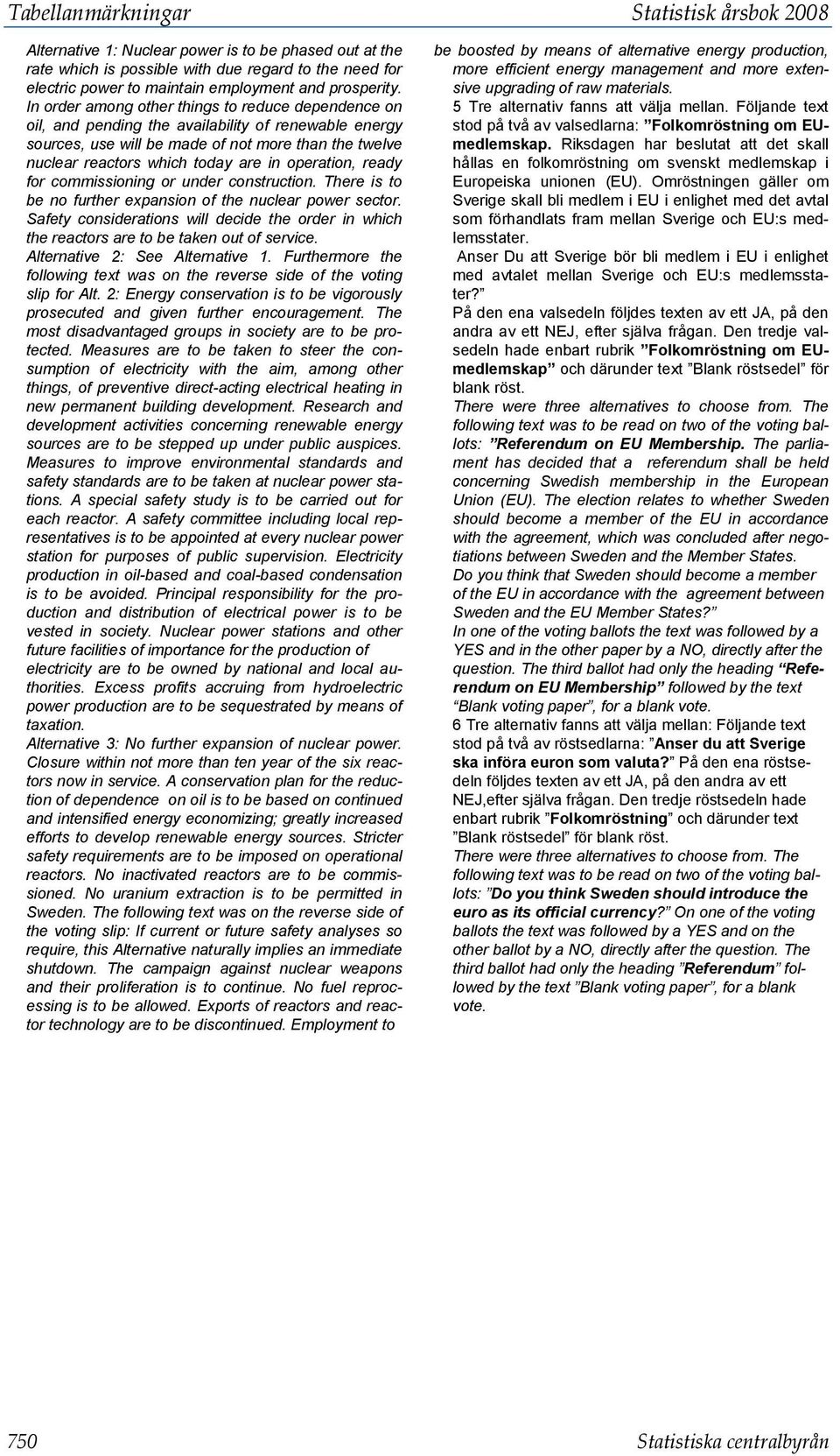 In order among other things to reduce dependence on oil, and pending the availability of renewable energy sources, use will be made of not more than the twelve nuclear reactors which today are in