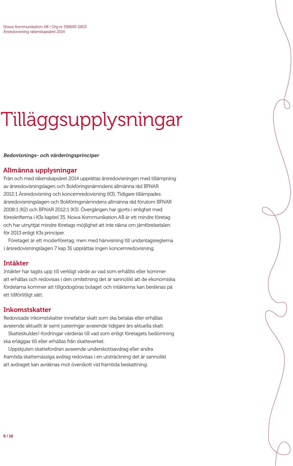 tillämpning av årsredovisningslagen och Bokföringsnämndens allmänna råd BFNAR 212:1 Årsredovisning och koncernredovisning (K3).