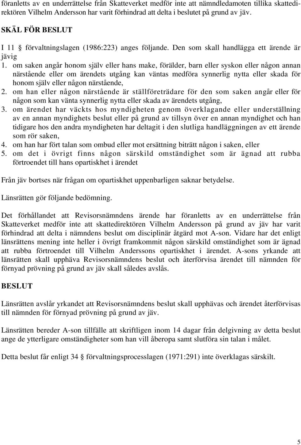 om saken angår honom själv eller hans make, förälder, barn eller syskon eller någon annan närstående eller om ärendets utgång kan väntas medföra synnerlig nytta eller skada för honom själv eller