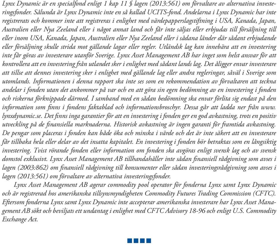 får inte säljas eller erbjudas till försäljning till eller inom USA, Kanada, Japan, Australien eller Nya Zeeland eller i sådana länder där sådant erbjudande eller försäljning skulle strida mot