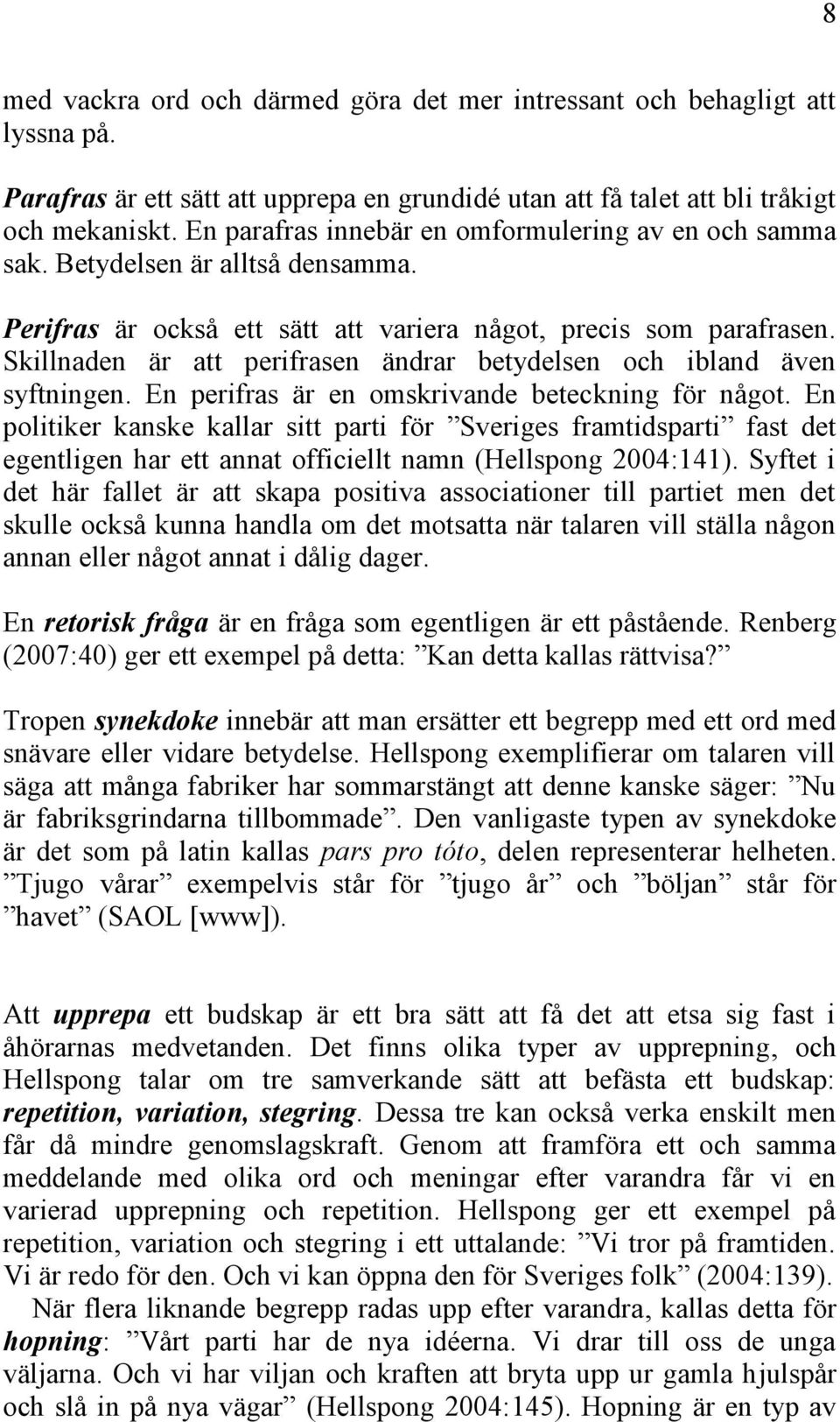 Skillnaden är att perifrasen ändrar betydelsen och ibland även syftningen. En perifras är en omskrivande beteckning för något.