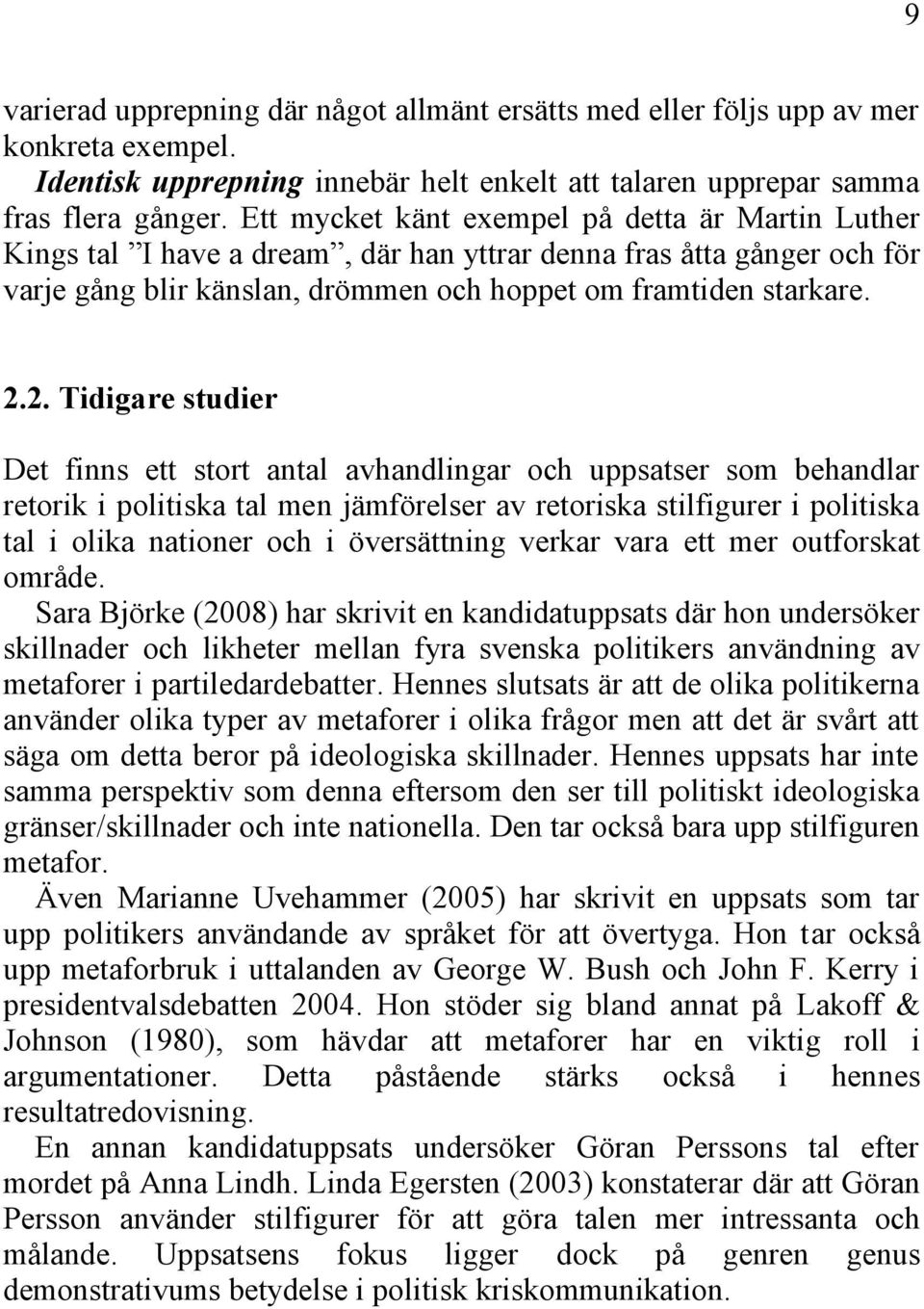 2. Tidigare studier Det finns ett stort antal avhandlingar och uppsatser som behandlar retorik i politiska tal men jämförelser av retoriska stilfigurer i politiska tal i olika nationer och i