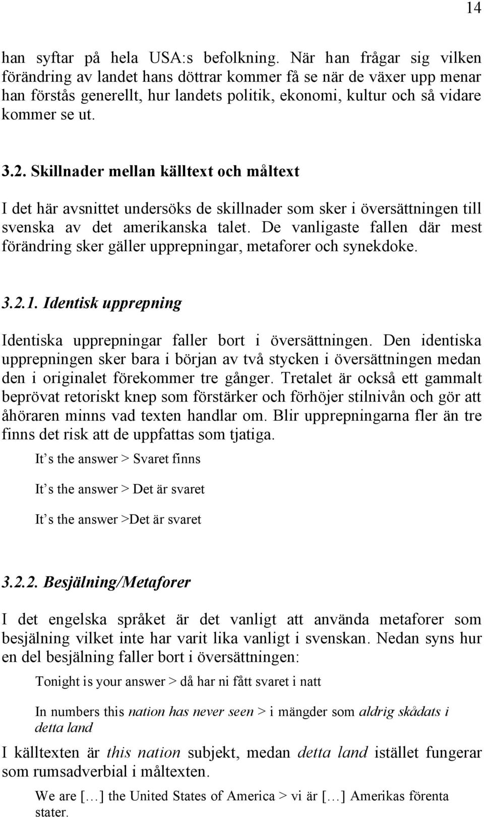 Skillnader mellan källtext och måltext I det här avsnittet undersöks de skillnader som sker i översättningen till svenska av det amerikanska talet.