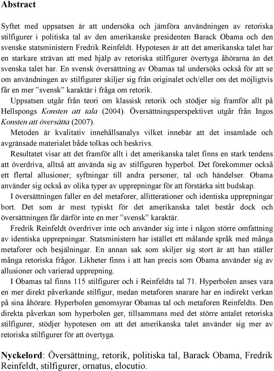 En svensk översättning av Obamas tal undersöks också för att se om användningen av stilfigurer skiljer sig från originalet och/eller om det möjligtvis får en mer svensk karaktär i fråga om retorik.