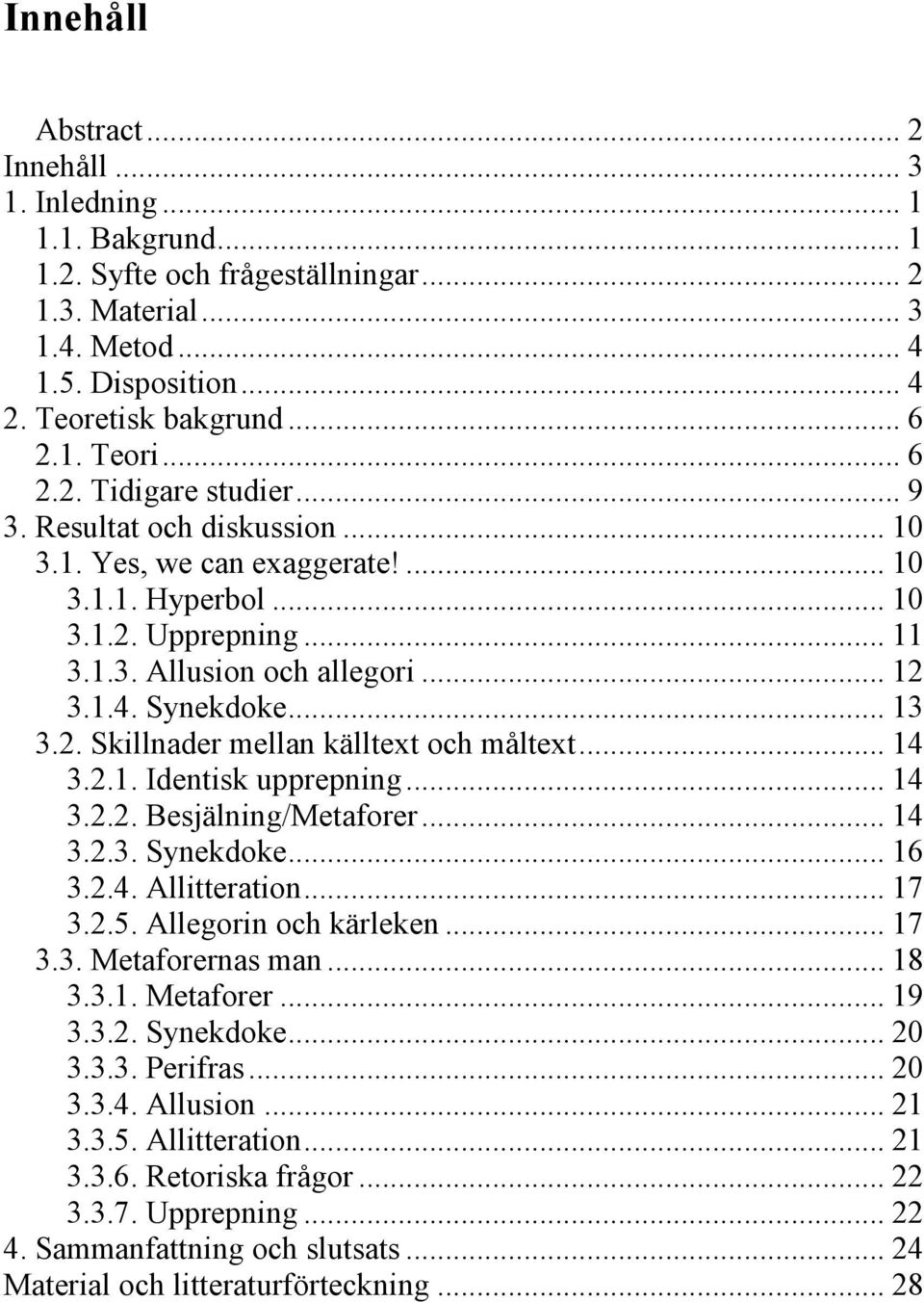 .. 13 3.2. Skillnader mellan källtext och måltext... 14 3.2.1. Identisk upprepning... 14 3.2.2. Besjälning/Metaforer... 14 3.2.3. Synekdoke... 16 3.2.4. Allitteration... 17 3.2.5.